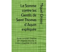 La Somme contre les Gentils de Saint Thomas d´Aquin expliquée: Guide complet chapitre par chapitre Volume III Livre I. Chapitres 14 à 28
