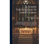 La Somme Théologique De Saint Thomas: Latin-français En Regard, Avec Des Notes Théologiques, Historiques Et Philologiques, Contenant Le Supplément Et ... Tous Les Termes Scolastiques Et Toutes Les...