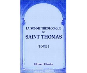 La Somme théologique de saint Thomas: Traduite intégralement en français, pour la première fois, avec des notes théologiques, historiques et philologiques par M. l'abbé Drioux. Tome 1