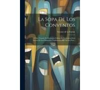 La Sopa De Los Conventos: Ó Sea Tratado De Economia Politica En Estilo Joco-Sèrio Acerca De Los Obstaculos Tradicionales En Nuestro Pais...