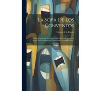 La Sopa De Los Conventos: Ó Sea Tratado De Economia Politica En Estilo Joco-Sèrio Acerca De Los Obstaculos Tradicionales En Nuestro Pais...
