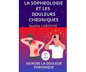 LA SOPHROLOGIE ET LES DOULEURS CHRONIQUES: Vaincre La Douleur Chronique