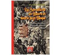 La Sorcellerie En Béarn Et Dans Le Pays Basque - Suivi De Pratiques De Sorcellerie Et Superstitions Populaires Du Béarn