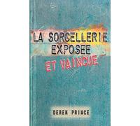 La sorcellerie exposée et vaincue