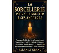LA SORCELLERIE POUR SE CONNECTER À SES ANCÊTRES: Comment établir un lien spirituel avec vos ancêtres en SEULEMENT 10 minutes grâce à un simple rituel à la bougie, SANS cérémonies fastidieuses ni outil