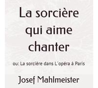 La sorcière qui aime chanter: ou: La sorcière dans L´opéra á Paris