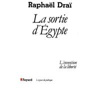 La Sortie d'Egypte - L'invention de la liberté - Raphaël Draï - Fayard - Livre