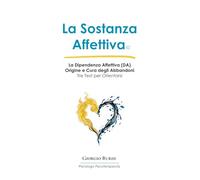 La Sostanza Affettiva: La Dipendenza Affettiva (DA) Origine e Cura degli Abbandoni