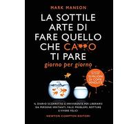 La sottile arte di fare quello che c***o ti pare. Giorno per giorno. Il diario scorretto e irriverente per liberarsi da persone irritanti, falsi problemi, rotture e vivere felici