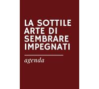 LA SOTTILE ARTE DI SEMBRARE IMPEGNATI - Agenda ironica universale senza date preimpostate: Idea regalo per colleghi, ufficio e Secret Santa - Formato ... appuntamenti e fingere produttività a lavoro