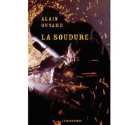 La Soudure - Alain Guyard - Le Dilettante - broché - Roman