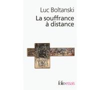 La Souffrance À Distance - Morale Humanitaire, Médias Et Politique Suivi De La Présence Des Absents