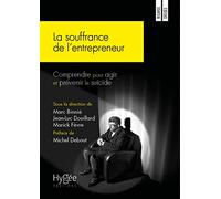 La souffrance de l'entrepreneur: Comprendre pour agir et prévenir le suicide. Préface Debout