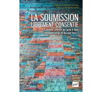 La Soumission Librement Consentie - Comment Amener Les Gens À Faire Librement Ce Qu'ils Doivent Faire ?