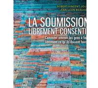 La Soumission Librement Consentie - Comment Amener Les Gens À Faire Librement Ce Qu'ils Doivent Faire ?