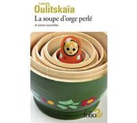 La soupe d'orge perlé et autres nouvelles Lûdmila Evgen'evna Ulickaâ (Auteur), Sophie Benech (Traduction)