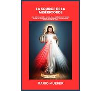 LA SOURCE DE LA MISÉRICORDE: UNE NEUVAINE DE 9 JOURS À LA MISÉRICORDE DIVINE, GUIDE DE GUÉRISON, DE PARDON ET DE LA GRÂCE INATTENDUE DE DIEU.