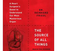 La Source de Toutes Choses : la quête d'un Chirurgien Cardiaque pour Comprendre Notre organe Le Plus mystérieux [Import]