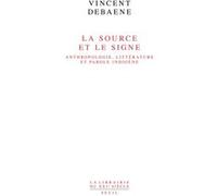 La Source et le Signe: Anthropologie, littérature et parole indigène