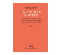 La source muette Réflexions sur l'origine du droit et sur des événements remarquables qui accompagnent ses métamorphoses - Yves Lemoine - Michel De Maule - broché - Essai