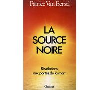 La source noire - révélations aux portes de la mort - Patrice Van Eersel - Grasset - Livre