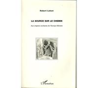La Source Sur Le Chemin - Aux Origines Occitanes De L'europe Litteraire