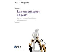 La sous-traitance en piste Les ouvriers de l'assistance aéroportuaire - Fabien Brugière - Eres - broché - Essai
