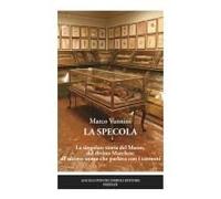 La Specola. La Singolare Storia Del Museo, Dal Divino Marchese All'ultimo Uomo Che Parlava Con I Cannoni