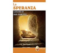 La speranza. Catechesi di papa Francesco. Ediz. a caratteri grandi