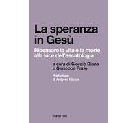La speranza in Gesù. Ripensare la vita e la morte alla luce dell'escatologia