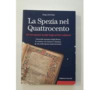 La Spezia nel Quattrocento dai documenti inediti degli archivi milanesi. L'arsenale spezzino degli Sforza, le contese con Genova e Sarzana, ...