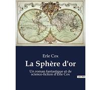 La Sphère d'or: Un roman fantastique et de science-fiction d'Erle Cox
