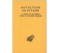 La Sphère en mouvement. Levers et couchers héliaques. Testimonia Autolycos De Pitane (Auteur), J.-P. Brunet (Coauteur), Rafel Nadal (Coauteur), Germaine Aujac (Edité par)