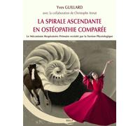 La spirale ascendante en ostéopathie comparée Le mécanisme Respiratoire Primaire par la Torsion Physiologique - Yves Guillard - Sully Eds - broché - Scolaire / Universitaire