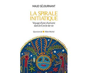 La Spirale initiatique: Voyage d'une chamane dans le Cercle de Vie