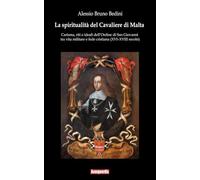 La spiritualità del Cavaliere di Malta: Carisma, riti e ideali dell’Ordine di San Giovanni tra vita militare e fede cristiana (XVI-XVIII secolo)