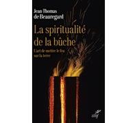 La spiritualite de la buche - l'art de mettre le feu sur la terre Jean-Thomas De Beauregard (Auteur)