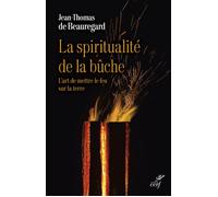 La spiritualite de la buche - l'art de mettre le feu sur la terre - Jean-Thomas De Beauregard - Cerf - broché - Essai