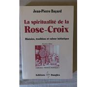 La Spiritualité de la Rose-Croix. Histoire, tradition et valeur initiatique