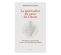 La Spiritualité Du Coeur Du Christ - Des Origines À Sainte Faustine En Passant Par Sainte Marguerite-Marie