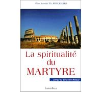 La Spiritualité Du Martyre - Jusqu'au Bout De L'amour