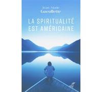 La spiritualite est americaine - liberte, experience et meditation Jean-Marie Gueullette (Auteur)