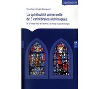 La spiritualité universelle de 3 cathédrales alchimiques