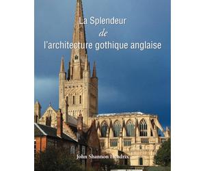 La Splendeur De L’Architecture Gothique Anglaise: Cathédrales, arches et art médiéval de la pierre