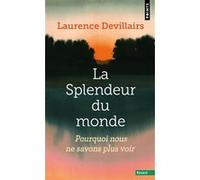 La Splendeur Du Monde - Pourquoi Nous Ne Savons Plus Voir