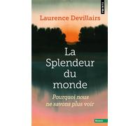 La Splendeur du monde Pourquoi nous ne savons plus voir - Laurence Devillairs - Points - Poche - Essai