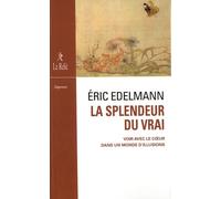 La Splendeur Du Vrai - Voir Avec Le Coeur Dans Un Monde D'illusions