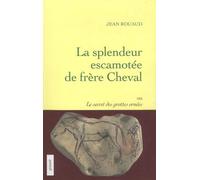 La Splendeur Escamotée De Frère Cheval - Ou Le Secret Des Grottes Ornées