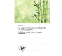 La spondylarthrite ankylosante en naturopathie.: Définitions, espoirs, limites et thérapies alternatives.