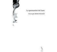 La spontanéité de l'acte christophe bergouignan (Auteur)